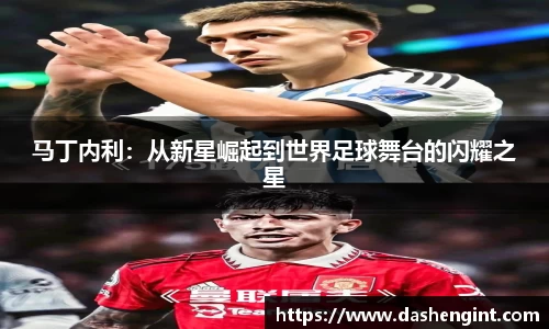 马丁内利：从新星崛起到世界足球舞台的闪耀之星