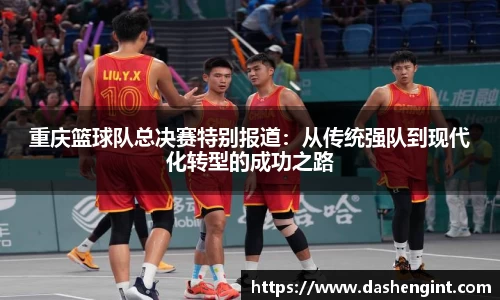 重庆篮球队总决赛特别报道：从传统强队到现代化转型的成功之路